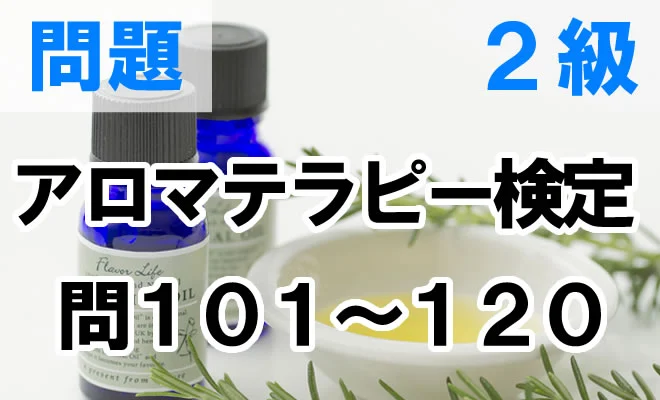 アロマテラピー検定2級 問101〜120